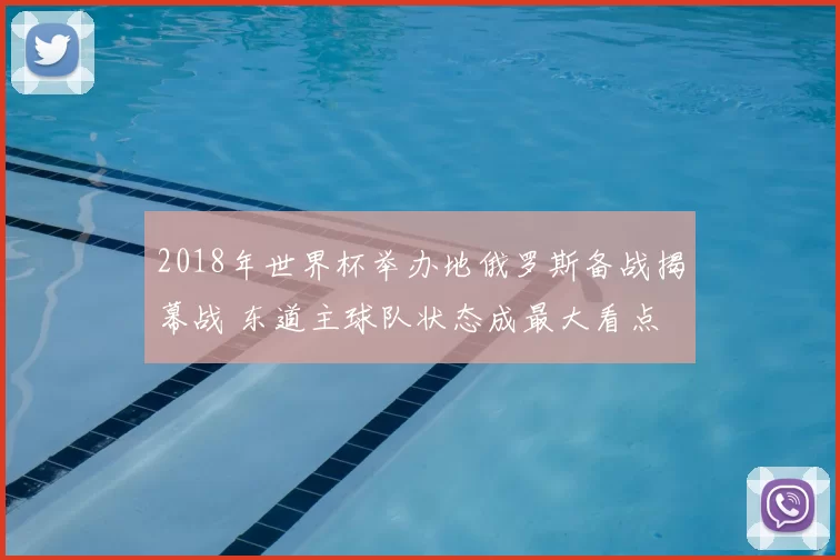 2018年世界杯举办地俄罗斯备战揭幕战 东道主球队状态成最大看点