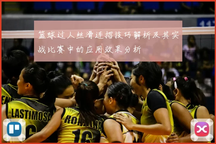 篮球过人丝滑连招技巧解析及其实战比赛中的应用效果分析