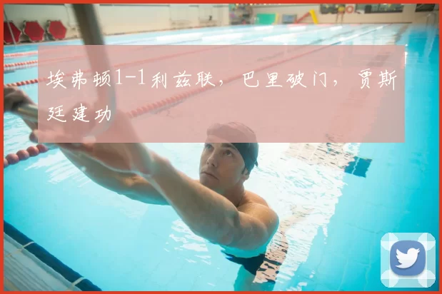 埃弗顿1-1利兹联,巴里破门,贾斯廷建功