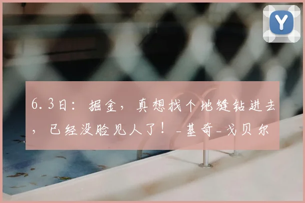 6.3日：掘金，真想找个地缝钻进去，已经没脸见人了！_基奇_戈贝尔_森林狼