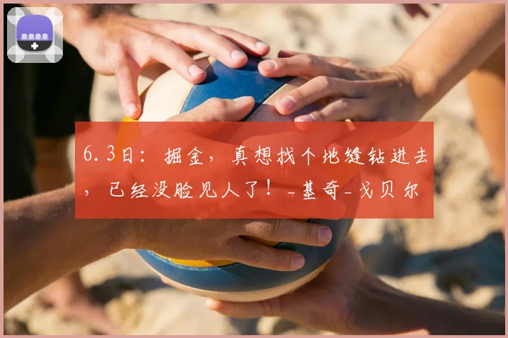6.3日：掘金，真想找个地缝钻进去，已经没脸见人了！_基奇_戈贝尔_森林狼
