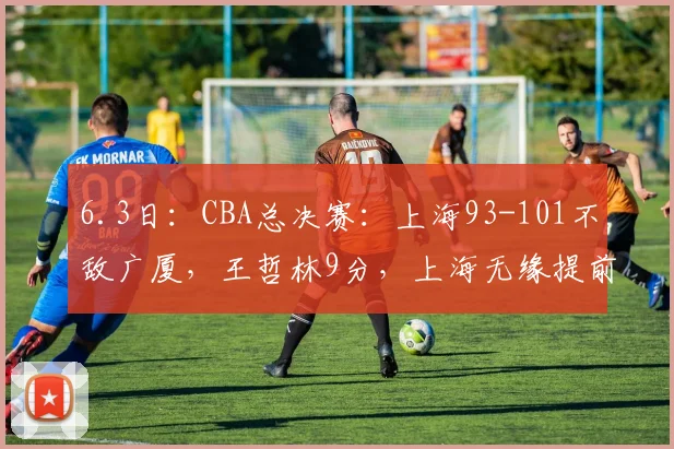 6.3日：CBA总决赛：上海93-101不敌广厦，王哲林9分，上海无缘提前夺冠！_比赛_古德温_浙江
